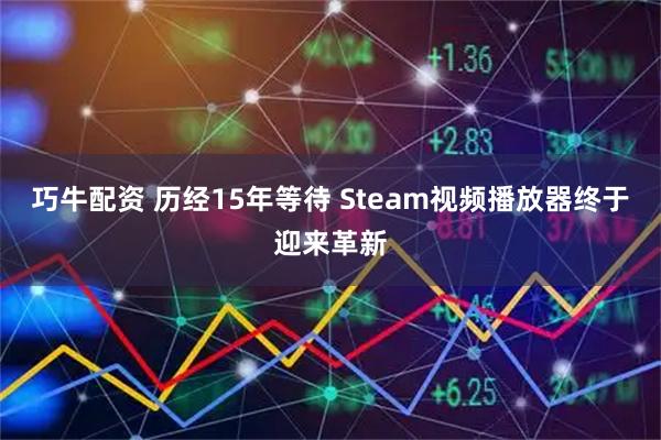 巧牛配资 历经15年等待 Steam视频播放器终于迎来革新