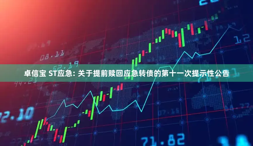 卓信宝 ST应急: 关于提前赎回应急转债的第十一次提示性公告