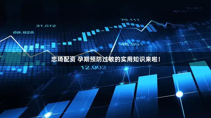 忠琦配资 孕期预防过敏的实用知识来啦！